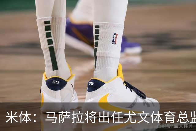 米体：马萨拉将出任尤文体育总监 曾发掘多位球星，基耶利尼留任